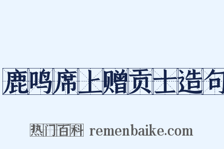 鹿鸣席上赠贡士造句是什么意思的图片